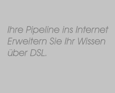 Ihre Pipeline ins Internet, erweitern sie Ihr DSL Wissen